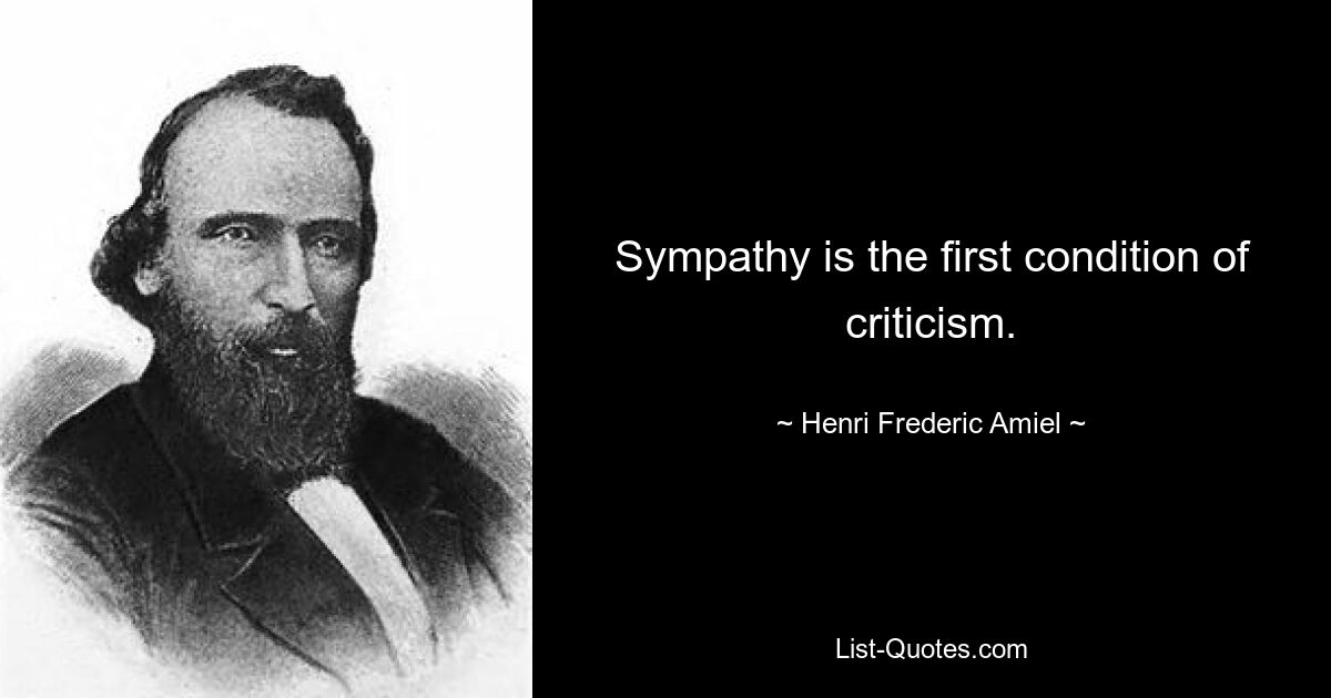 Sympathy is the first condition of criticism. — © Henri Frederic Amiel