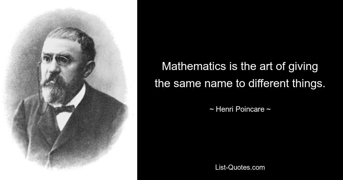Математика – это искусство давать одинаковые названия разным вещам. — © Анри Пуанкаре