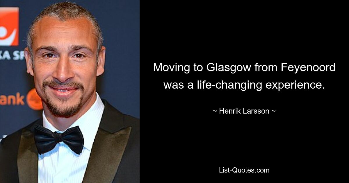 Moving to Glasgow from Feyenoord was a life-changing experience. — © Henrik Larsson