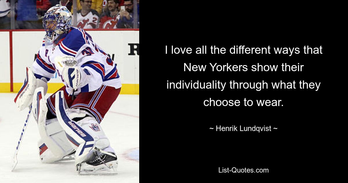 I love all the different ways that New Yorkers show their individuality through what they choose to wear. — © Henrik Lundqvist