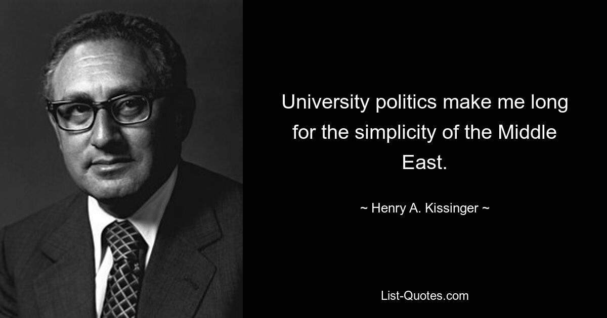 University politics make me long for the simplicity of the Middle East. — © Henry A. Kissinger