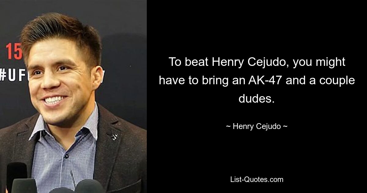 To beat Henry Cejudo, you might have to bring an AK-47 and a couple dudes. — © Henry Cejudo