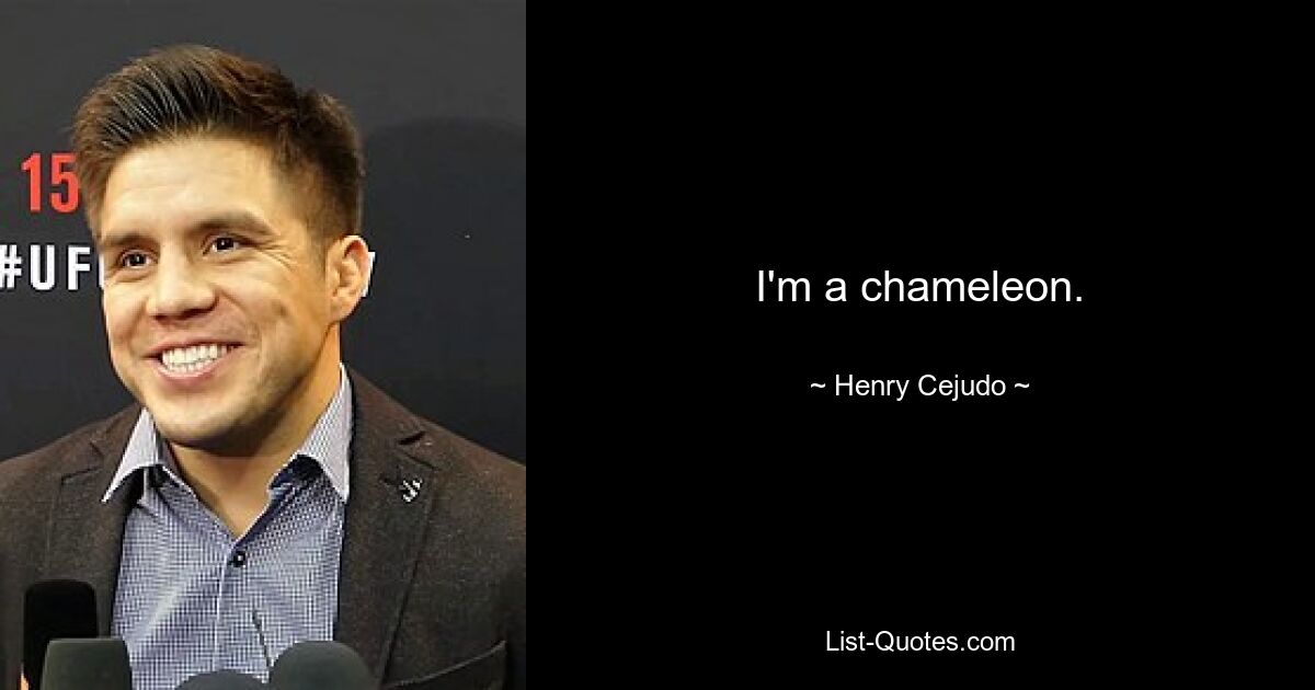 I'm a chameleon. — © Henry Cejudo