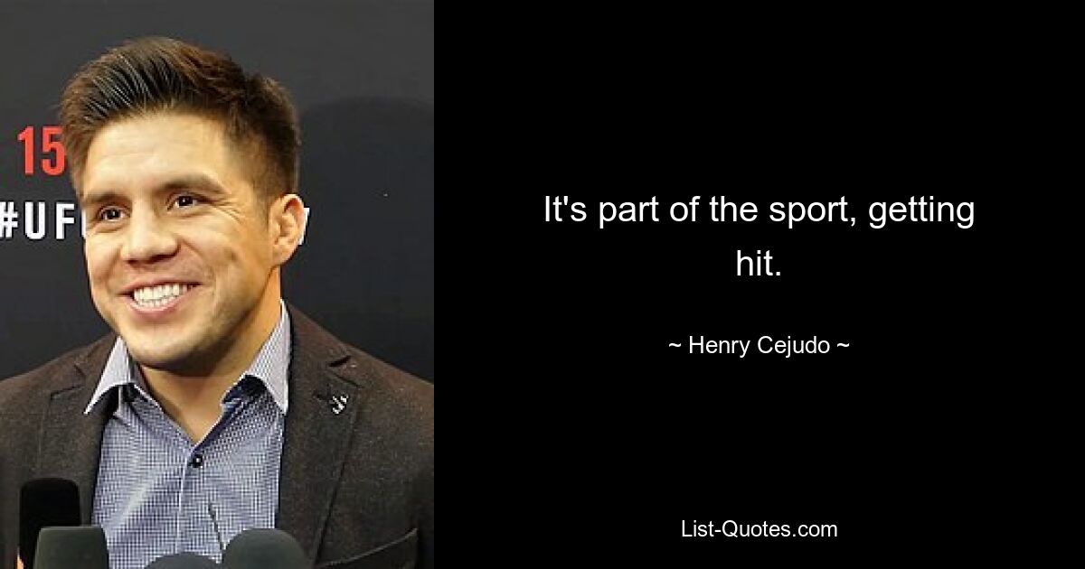 It's part of the sport, getting hit. — © Henry Cejudo