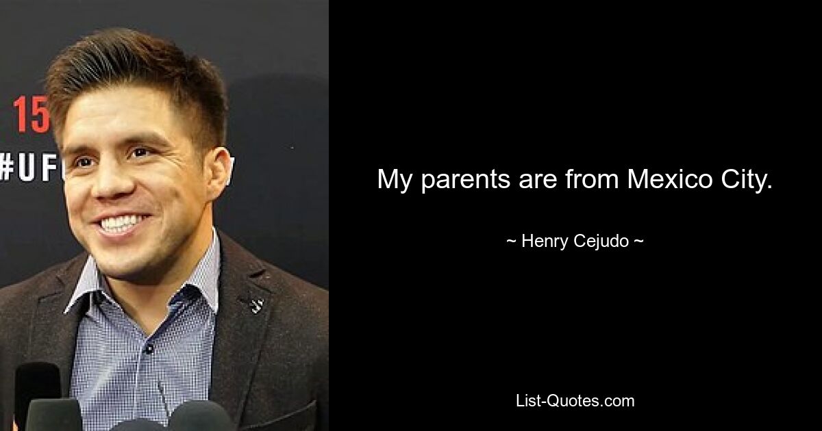 My parents are from Mexico City. — © Henry Cejudo