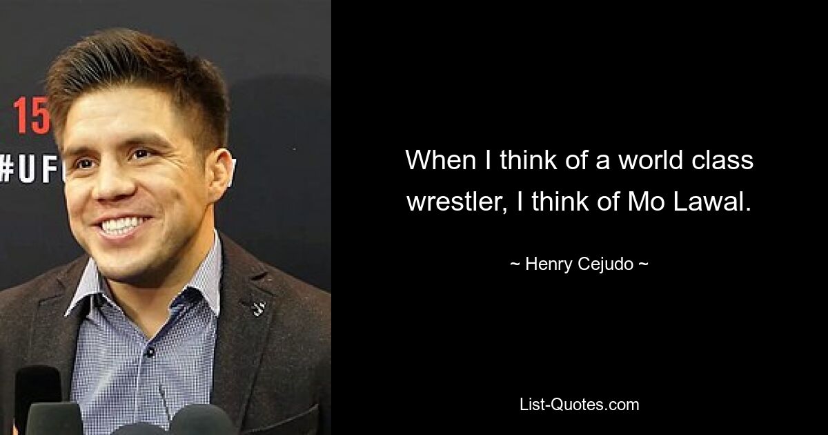 When I think of a world class wrestler, I think of Mo Lawal. — © Henry Cejudo