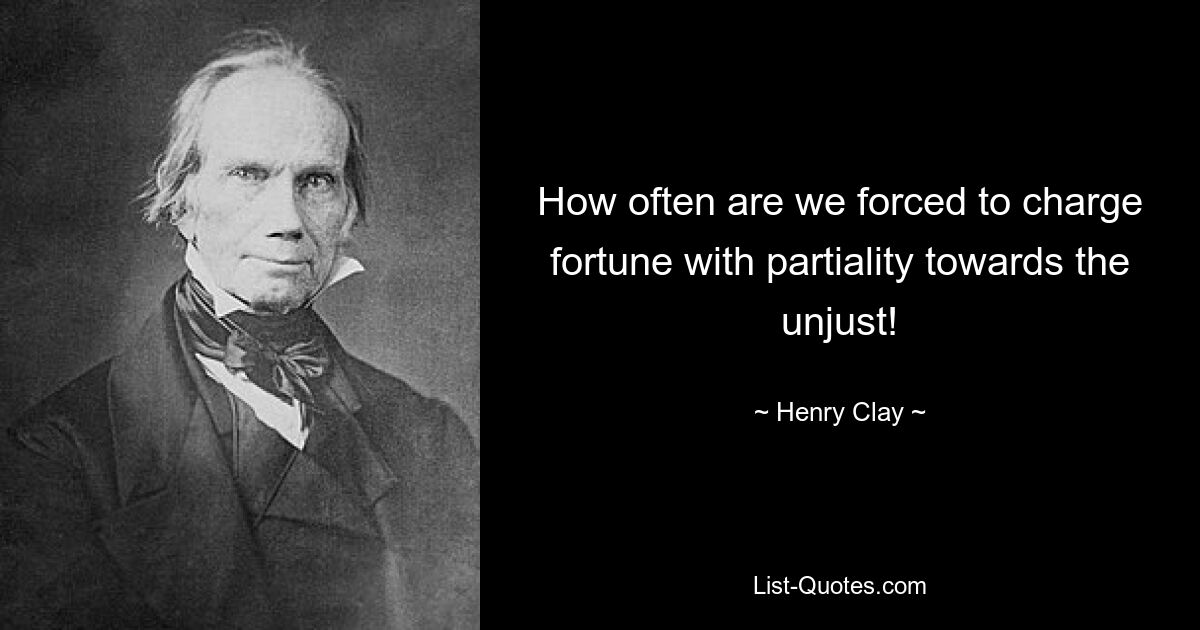 How often are we forced to charge fortune with partiality towards the unjust! — © Henry Clay