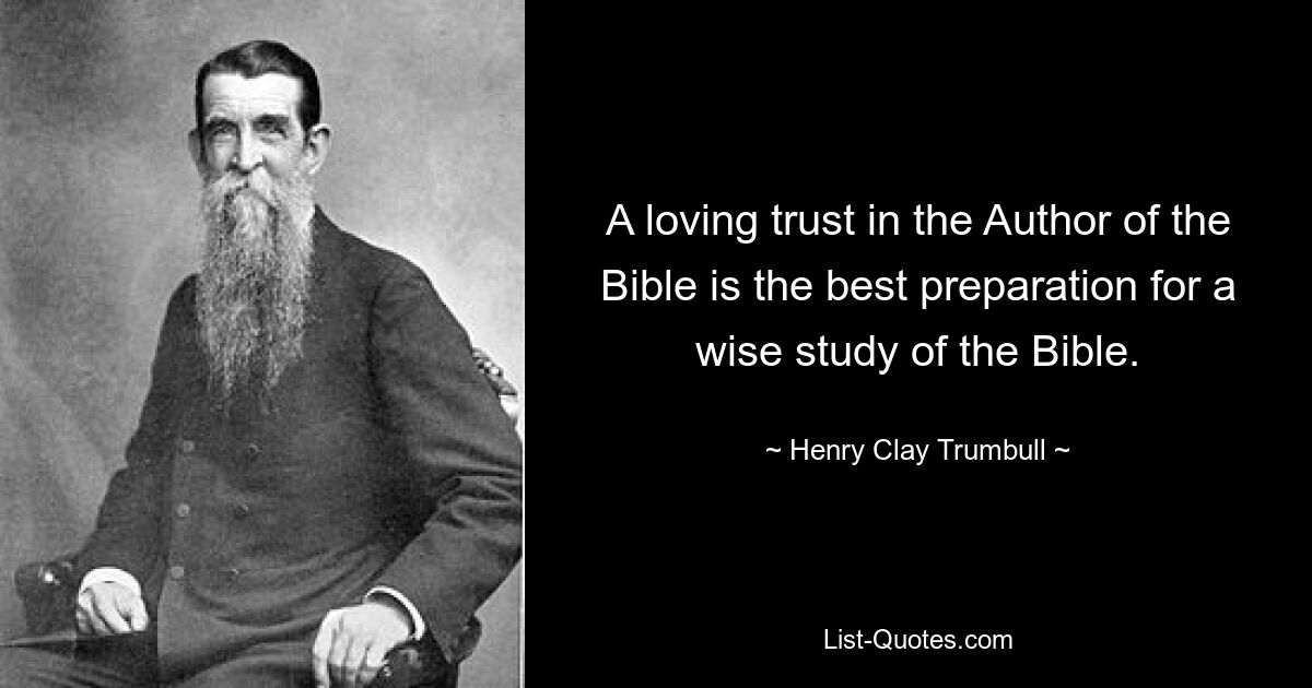 A loving trust in the Author of the Bible is the best preparation for a wise study of the Bible. — © Henry Clay Trumbull