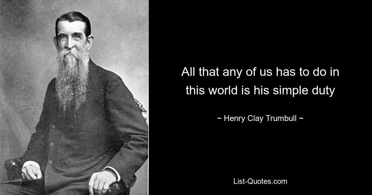 All that any of us has to do in this world is his simple duty — © Henry Clay Trumbull