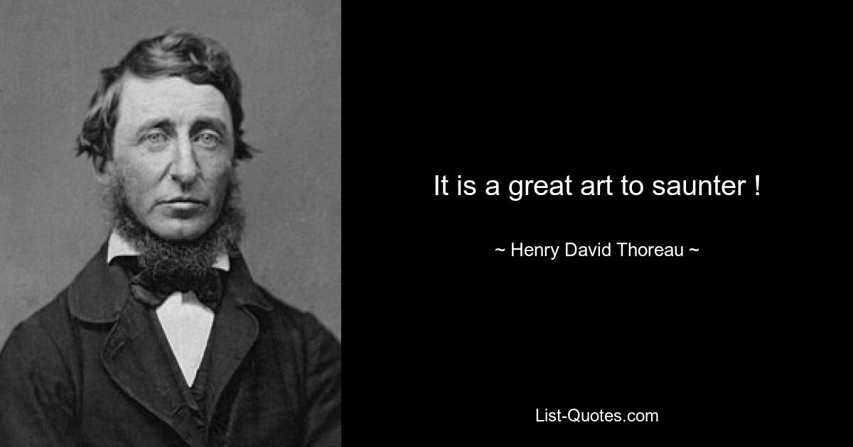 It is a great art to saunter ! — © Henry David Thoreau