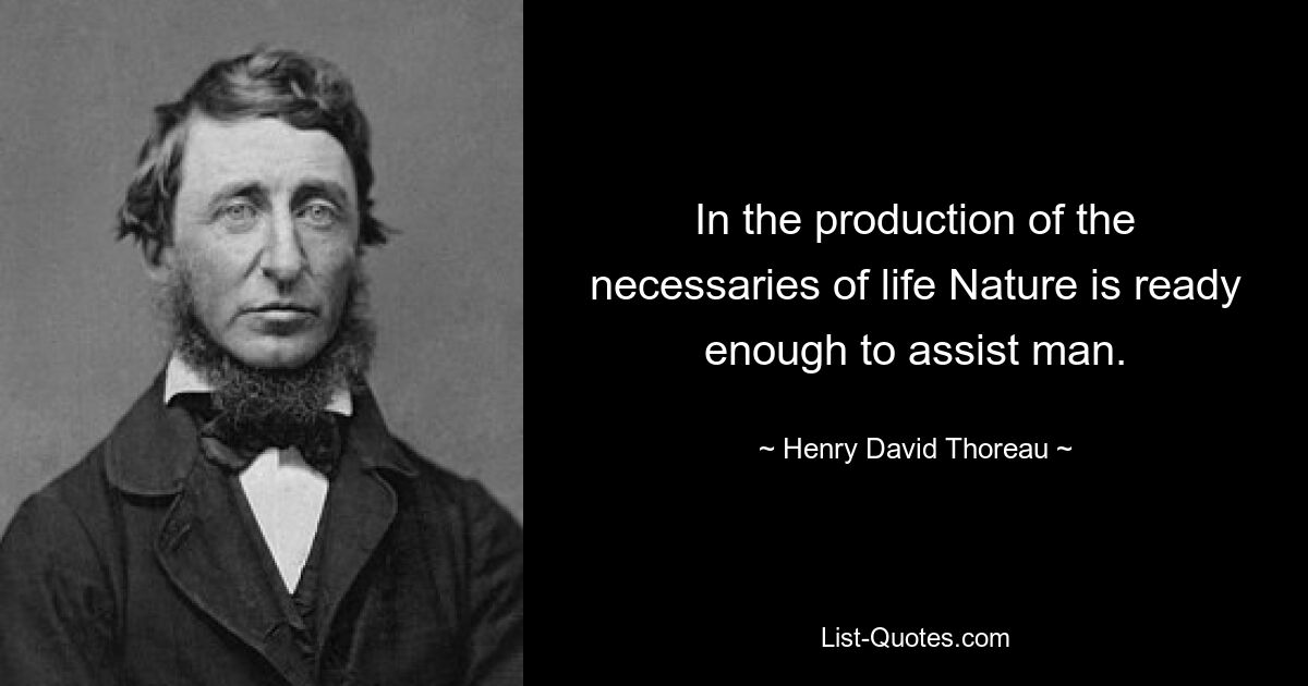 Bei der Produktion der lebensnotwendigen Güter ist die Natur bereit, den Menschen zu unterstützen. — © Henry David Thoreau 