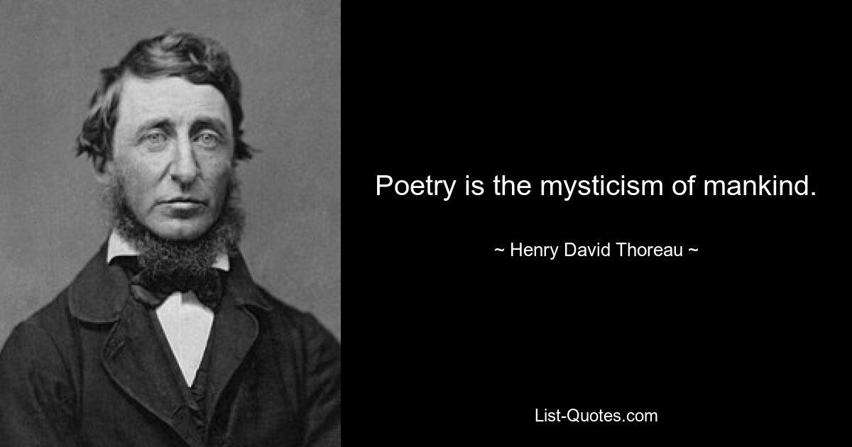 Poetry is the mysticism of mankind. — © Henry David Thoreau