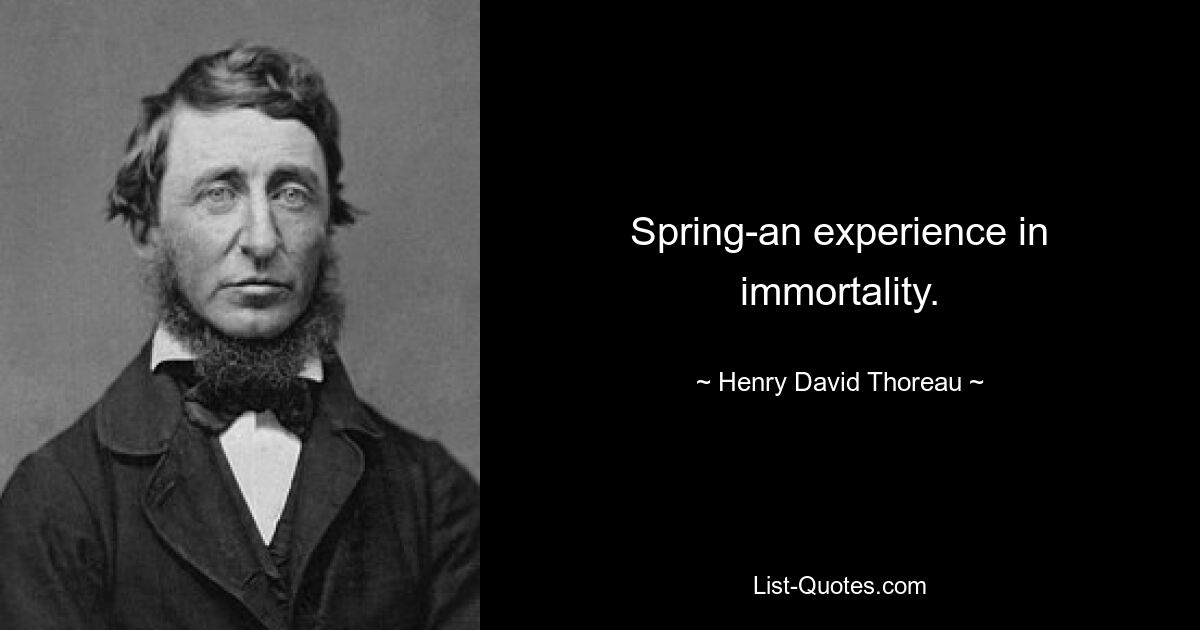 Spring-an experience in immortality. — © Henry David Thoreau