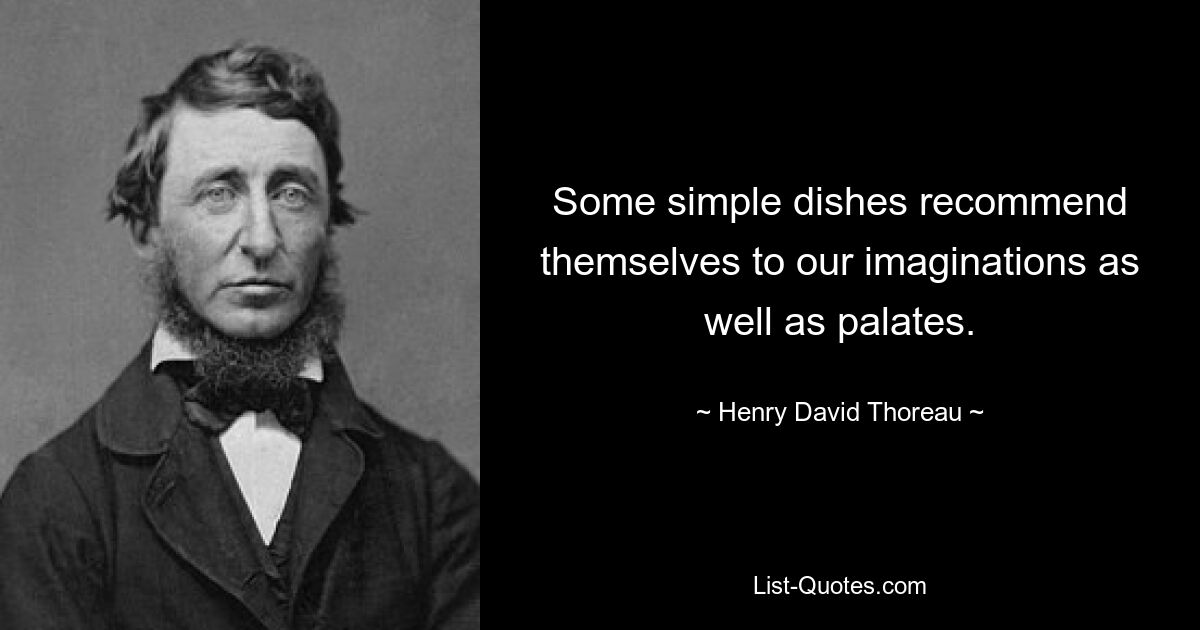 Some simple dishes recommend themselves to our imaginations as well as palates. — © Henry David Thoreau