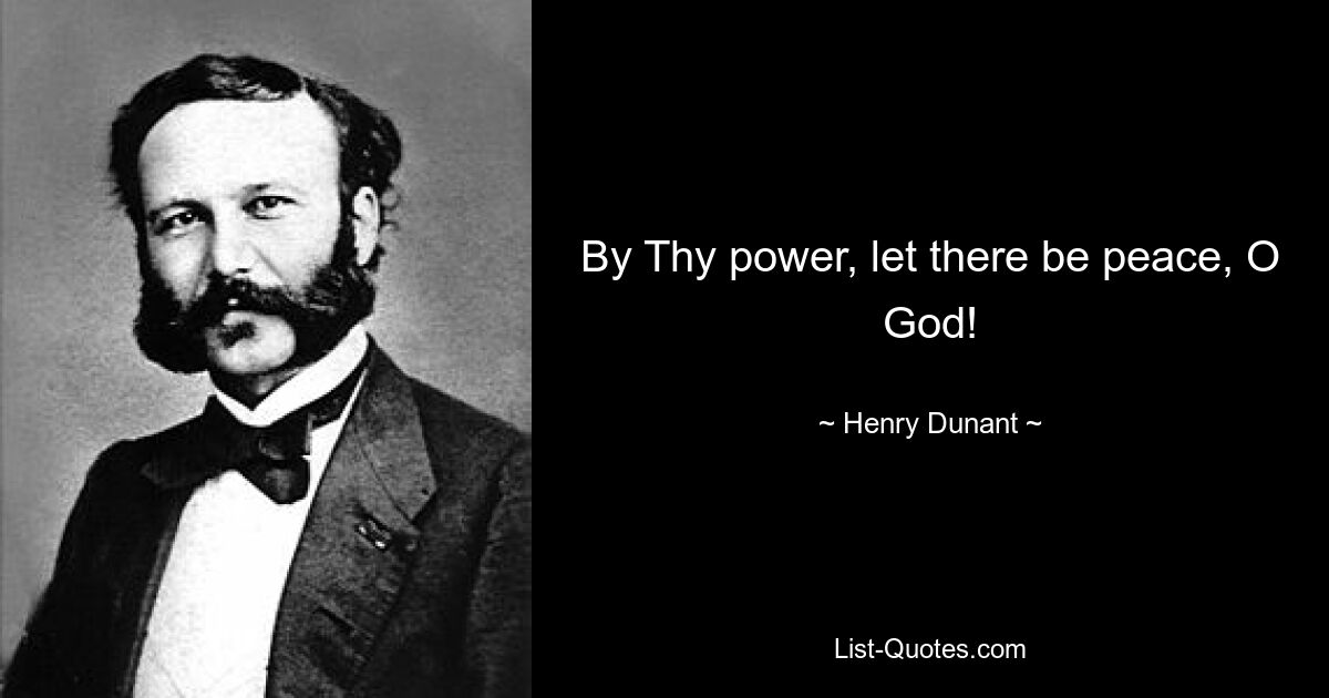 By Thy power, let there be peace, O God! — © Henry Dunant