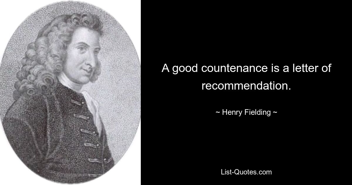 A good countenance is a letter of recommendation. — © Henry Fielding