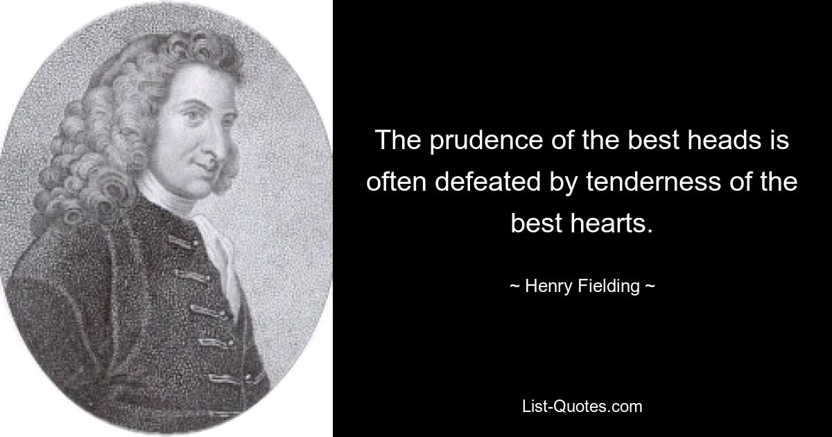 The prudence of the best heads is often defeated by tenderness of the best hearts. — © Henry Fielding