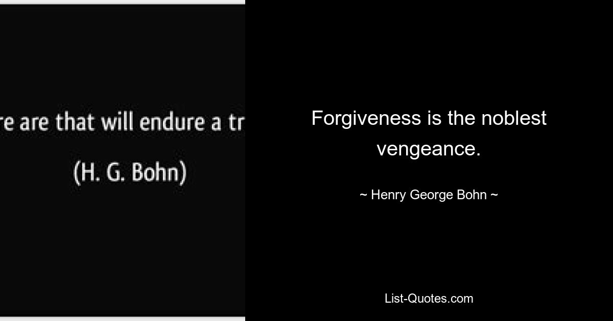 Forgiveness is the noblest vengeance. — © Henry George Bohn