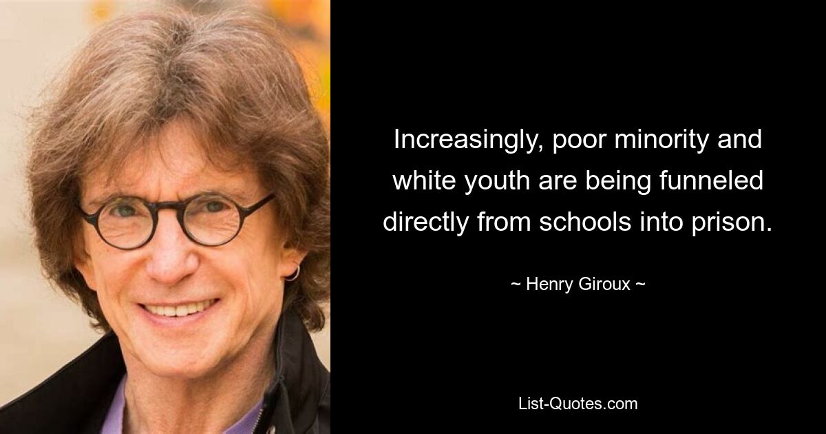 Increasingly, poor minority and white youth are being funneled directly from schools into prison. — © Henry Giroux