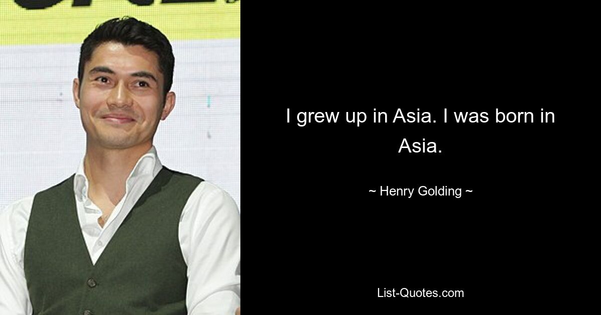 I grew up in Asia. I was born in Asia. — © Henry Golding