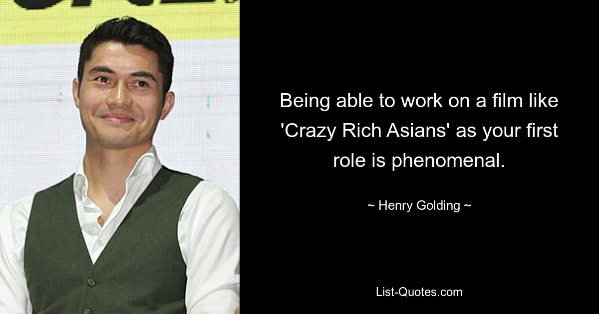 Being able to work on a film like 'Crazy Rich Asians' as your first role is phenomenal. — © Henry Golding