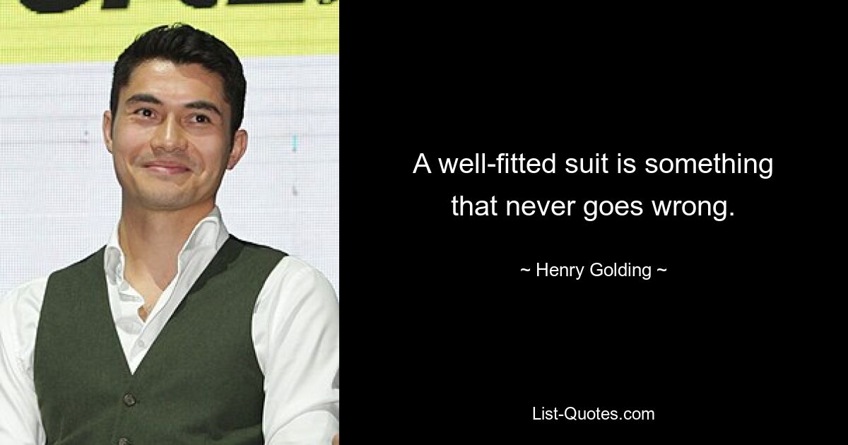 A well-fitted suit is something that never goes wrong. — © Henry Golding