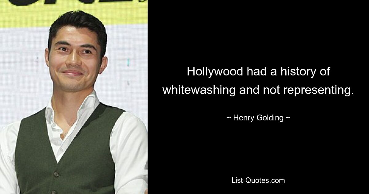 Hollywood had a history of whitewashing and not representing. — © Henry Golding