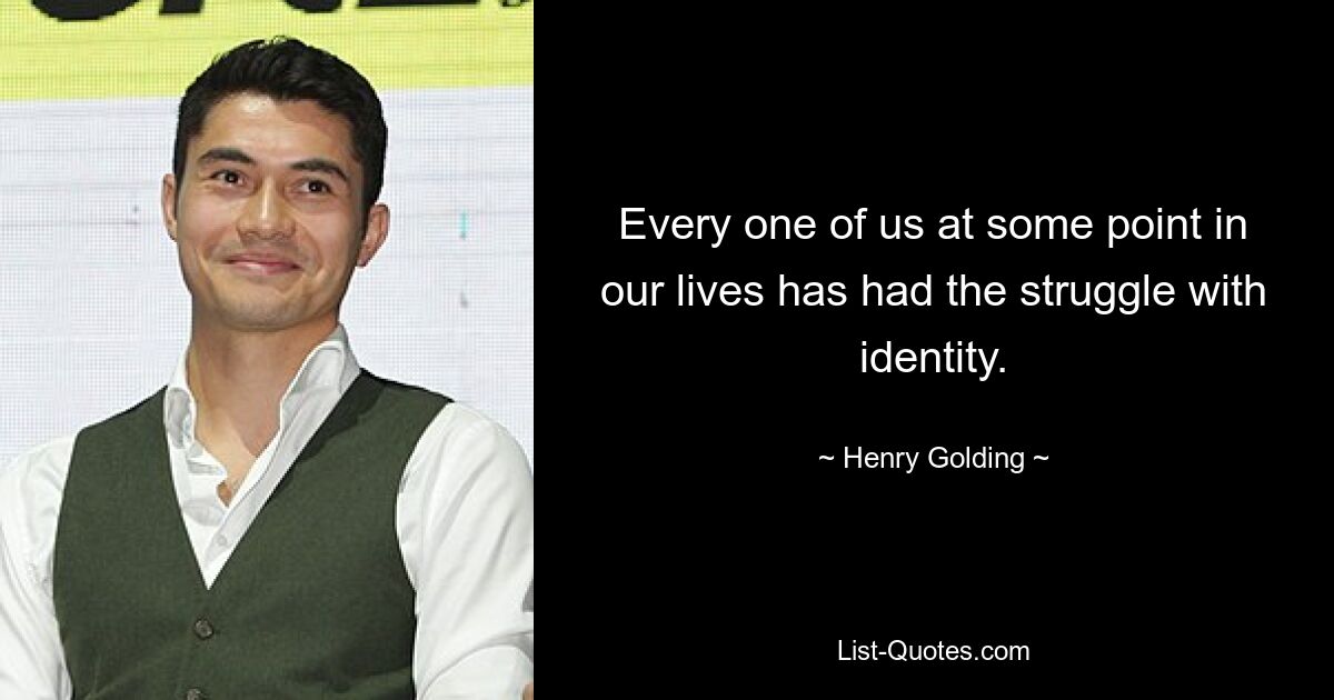 Every one of us at some point in our lives has had the struggle with identity. — © Henry Golding