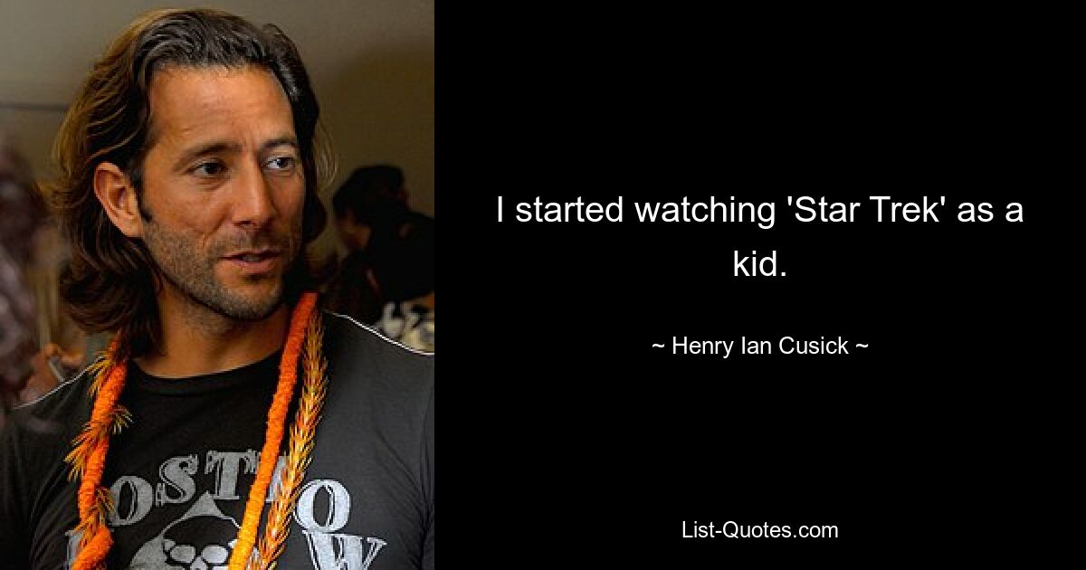 I started watching 'Star Trek' as a kid. — © Henry Ian Cusick