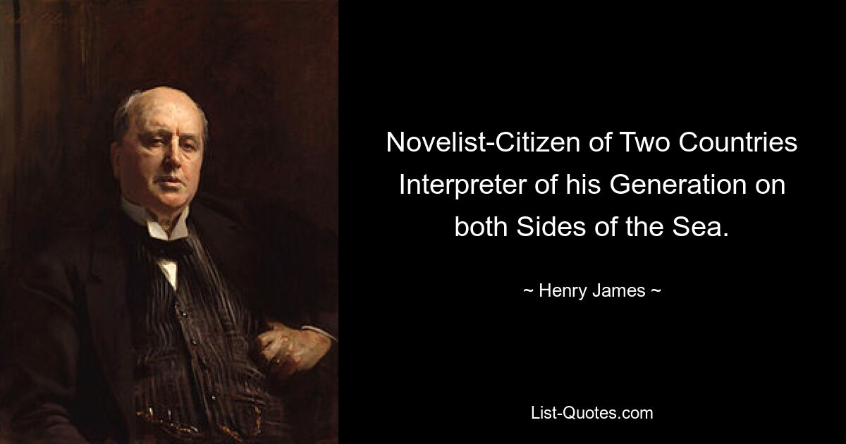 Писатель-гражданин двух стран, переводчик своего поколения по обе стороны моря. — © Генри Джеймс 