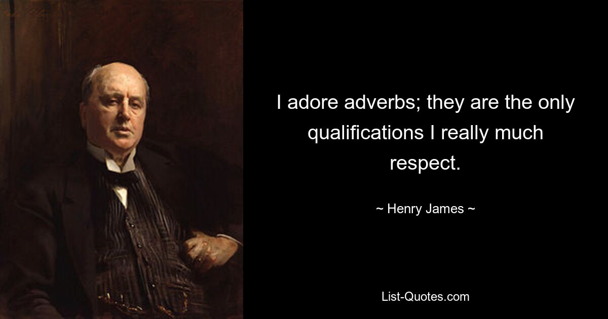 I adore adverbs; they are the only qualifications I really much respect. — © Henry James