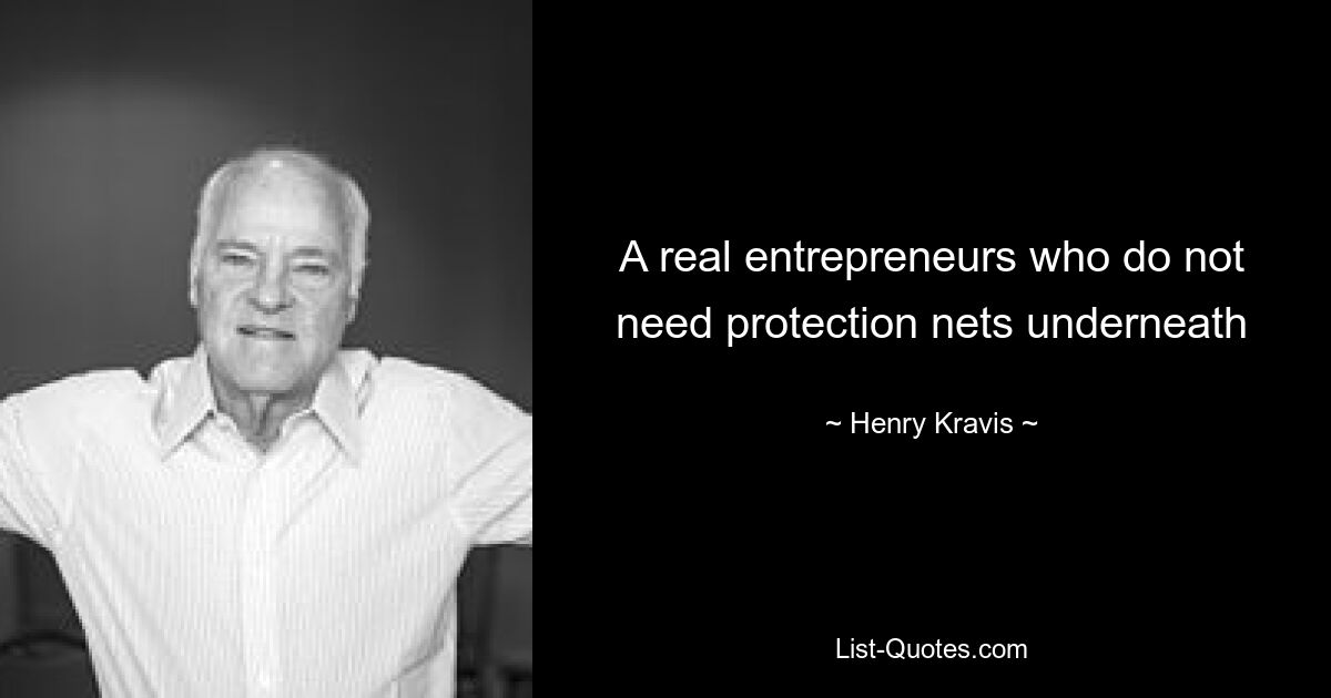 A real entrepreneurs who do not need protection nets underneath — © Henry Kravis