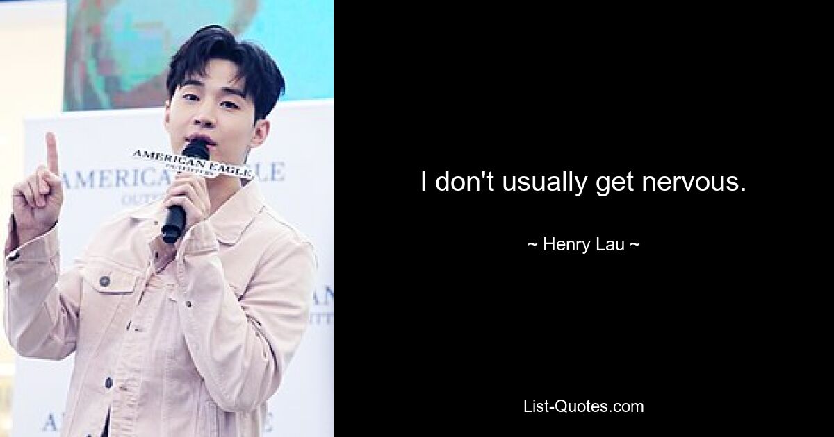 I don't usually get nervous. — © Henry Lau