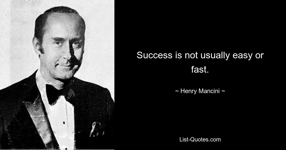 Success is not usually easy or fast. — © Henry Mancini