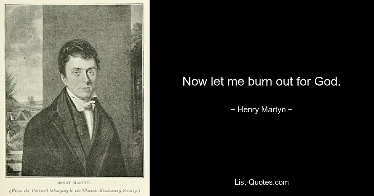 Now let me burn out for God. — © Henry Martyn