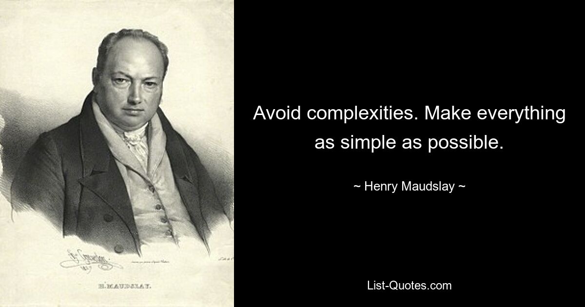 Avoid complexities. Make everything as simple as possible. — © Henry Maudslay