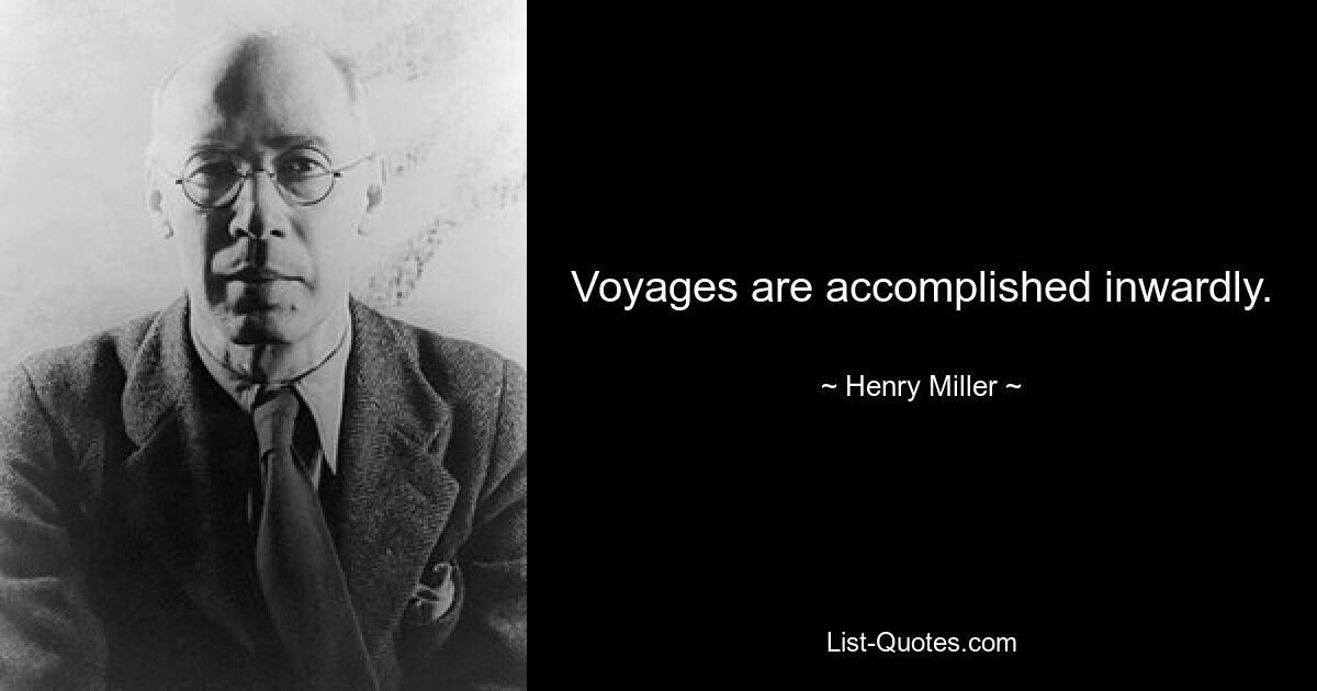 Voyages are accomplished inwardly. — © Henry Miller