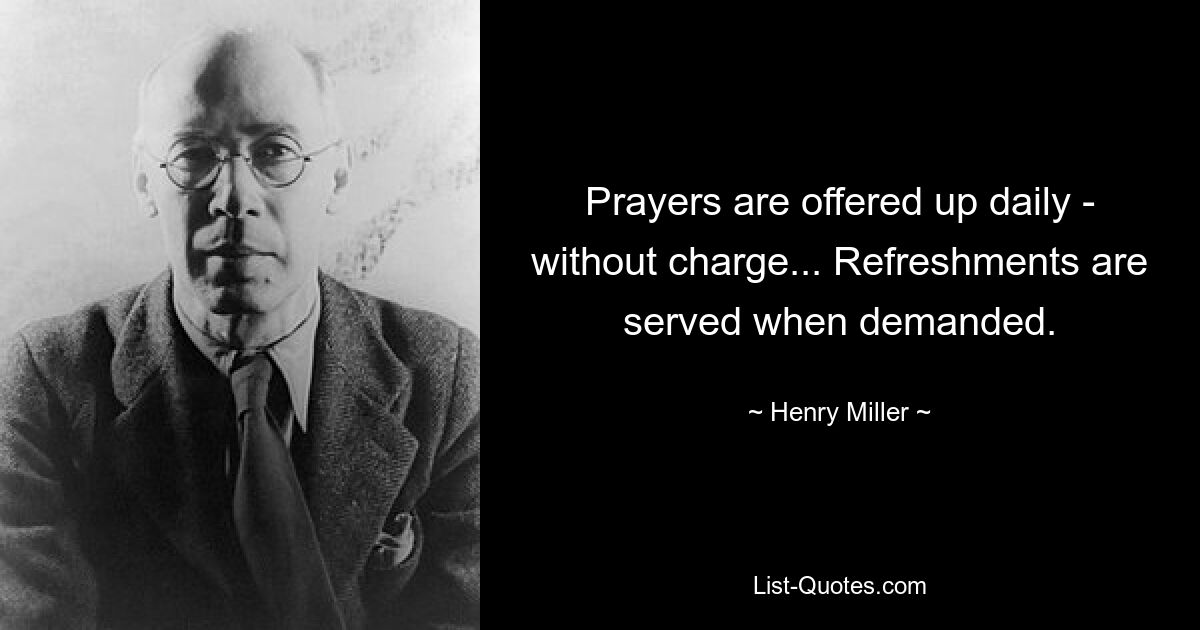 Prayers are offered up daily - without charge... Refreshments are served when demanded. — © Henry Miller