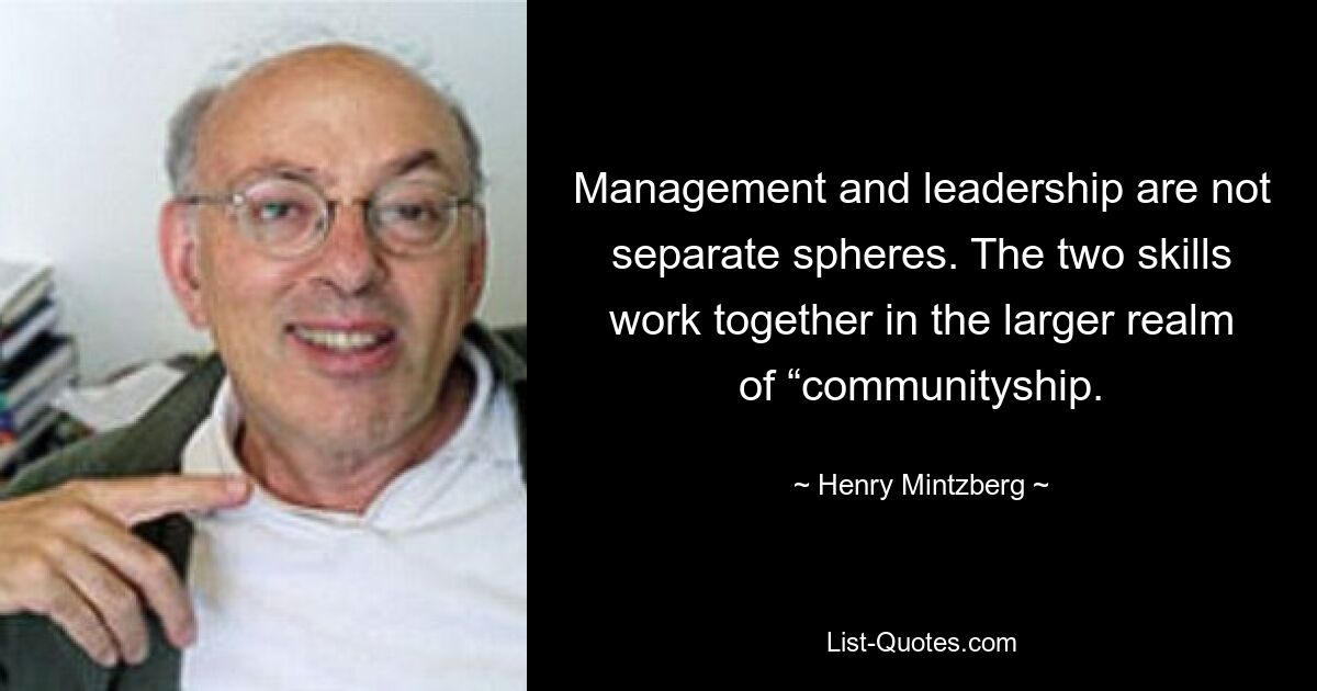 Management und Führung sind keine getrennten Bereiche. Die beiden Fähigkeiten arbeiten im größeren Bereich der „Gemeinschaft“ zusammen. — © Henry Mintzberg