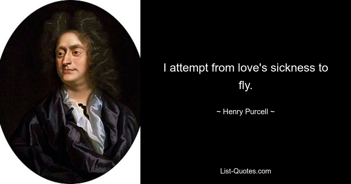 I attempt from love's sickness to fly. — © Henry Purcell