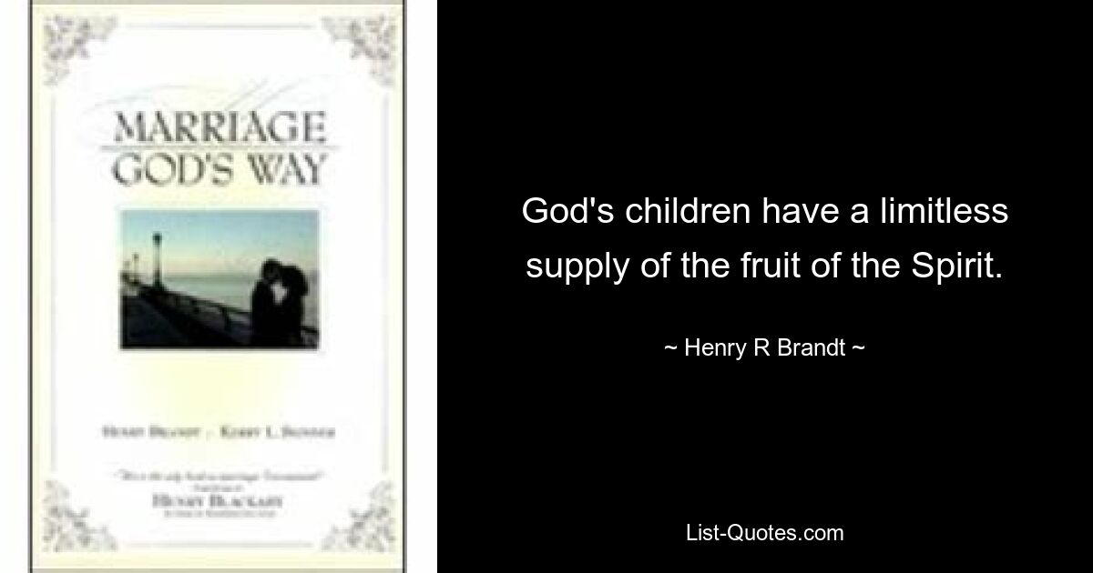 God's children have a limitless supply of the fruit of the Spirit. — © Henry R Brandt