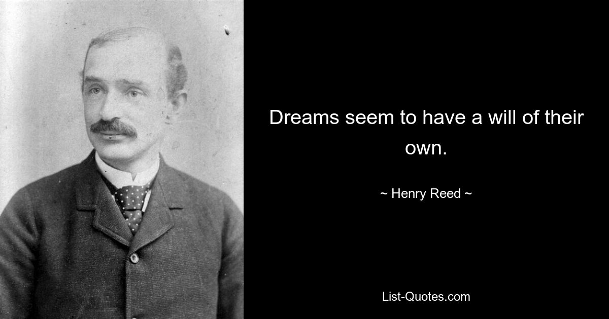 Dreams seem to have a will of their own. — © Henry Reed