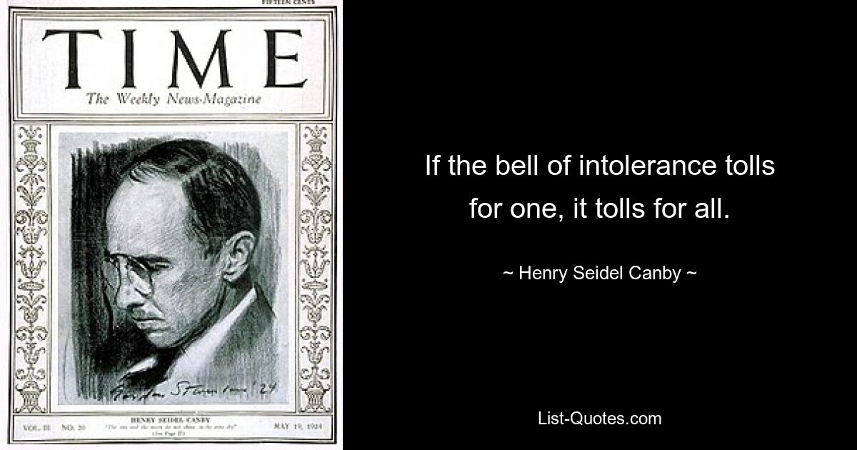 If the bell of intolerance tolls for one, it tolls for all. — © Henry Seidel Canby