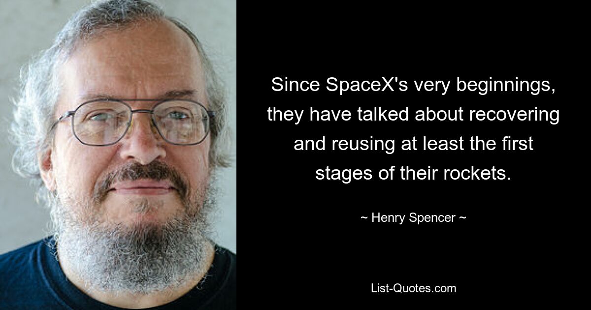 Since SpaceX's very beginnings, they have talked about recovering and reusing at least the first stages of their rockets. — © Henry Spencer