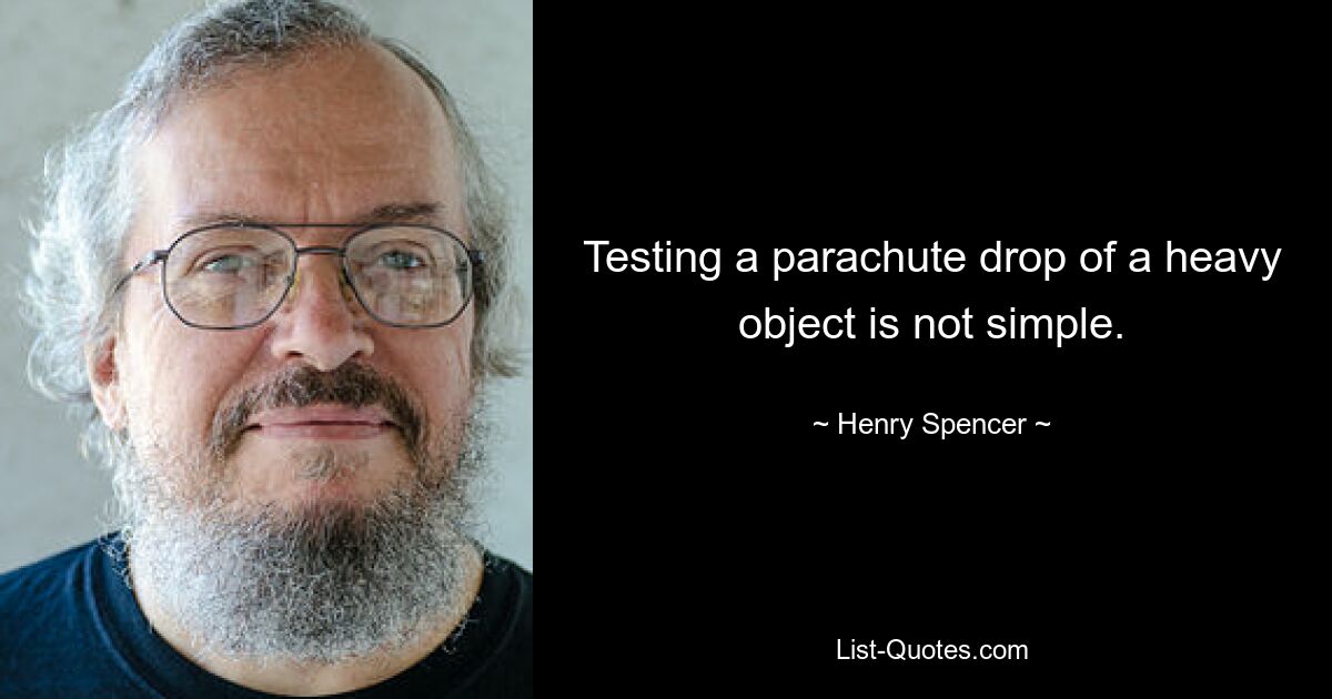 Проверить десантирование тяжелого предмета с парашютом непросто. — © Генри Спенсер 