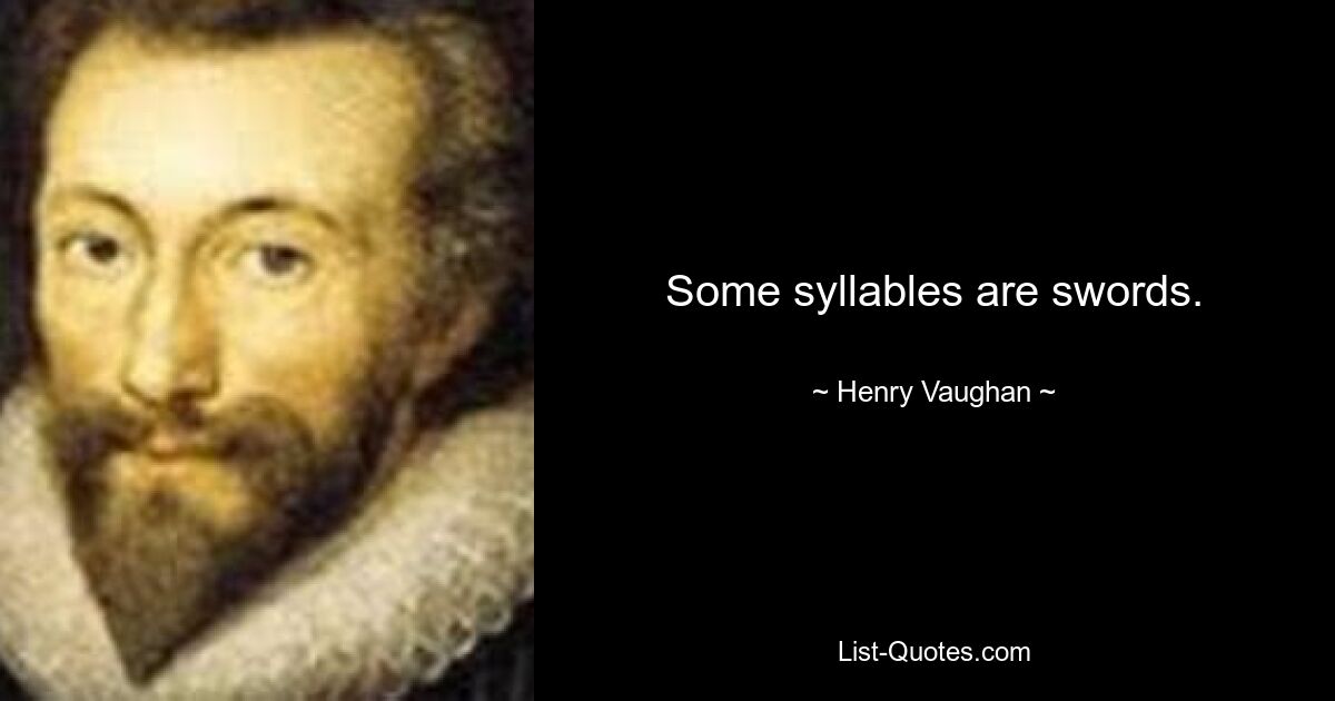 Some syllables are swords. — © Henry Vaughan