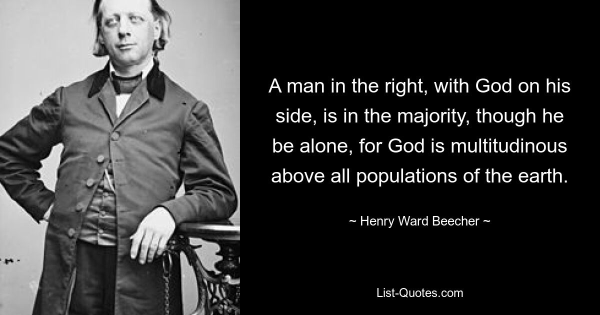 Человек правый, на его стороне Бог, находится в большинстве, хотя он и один, ибо Бог многочисленнее всех народов земли. — © Генри Уорд Бичер
