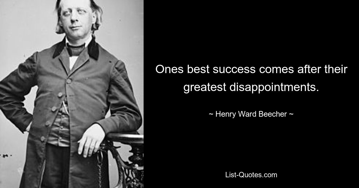 Ones best success comes after their greatest disappointments. — © Henry Ward Beecher