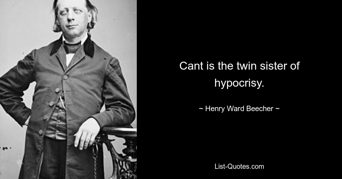 Cant is the twin sister of hypocrisy. — © Henry Ward Beecher