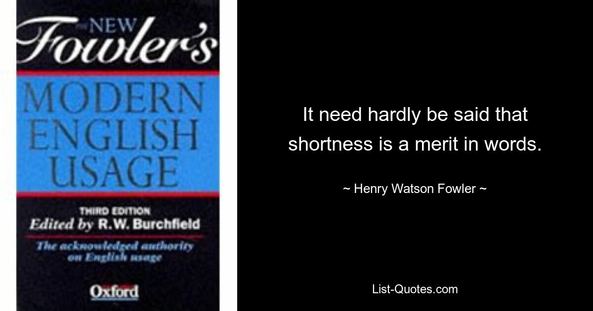 Едва ли нужно говорить, что краткость — достоинство слов. — © Генри Уотсон Фаулер 